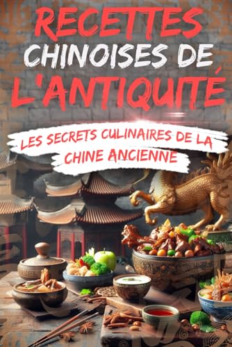 Recettes chinoises de l&apos;Antiquité : Les Secrets Culinaires de la Chine Ancienne (French Edition) - Sven Eckert - Librairie du Grimoire Ancien