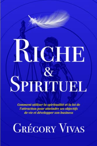 Riche & Spirituel - Comment utiliser la spiritualité et la loi de l’attraction (French Edition) - Grégory Vivas - Librairie du Grimoire Ancien