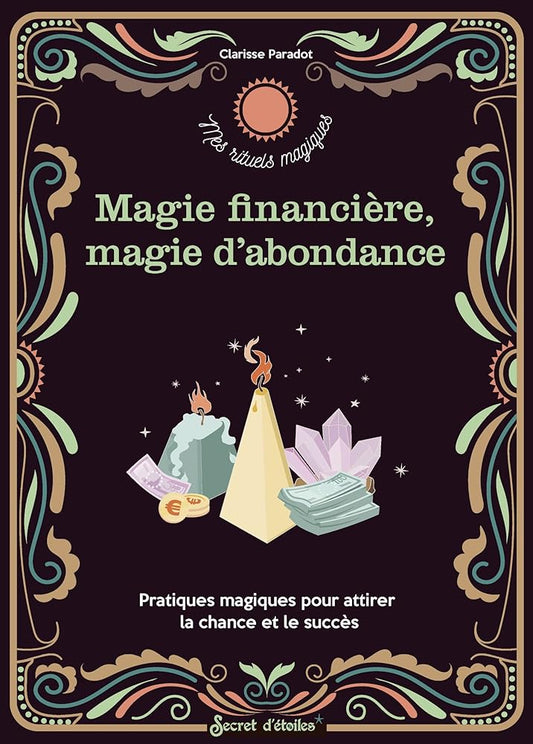 Rituels d abondance et de magie financière : Pratiques magiques pour attirer la chance et le succès - Clarisse Paradot - Librairie du Grimoire Ancien