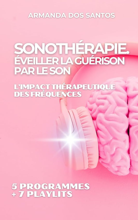 SONOTHÉRAPIE : Eveiller la guérison par le son & L’impact thérapeutique des Fréquences (French Edition) - ARMANDA DOS SANTOS - Librairie du Grimoire Ancien