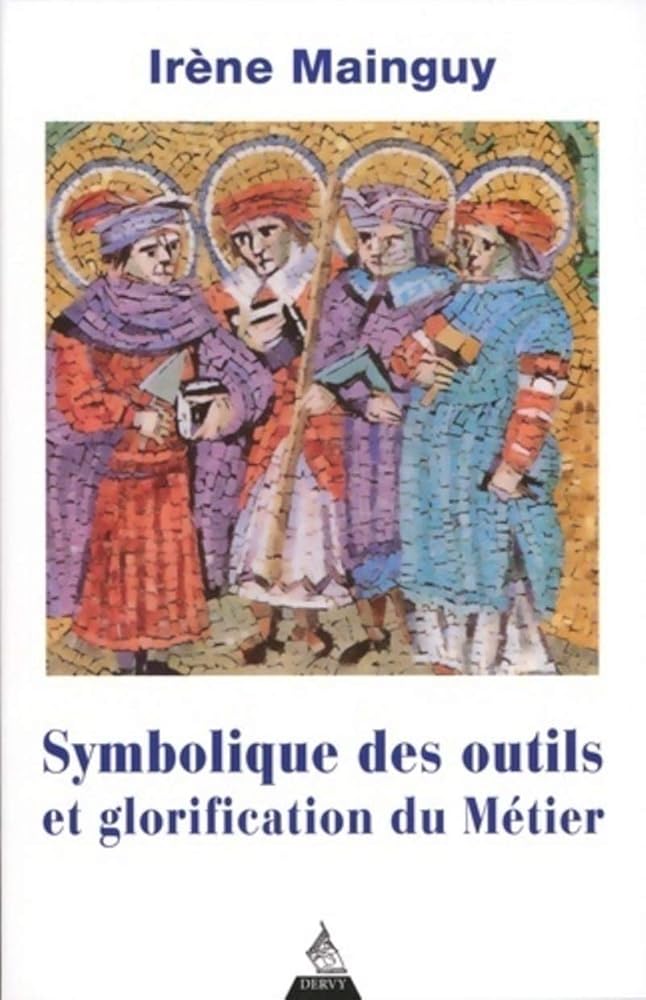 Symbolique des outils et glorification du métier - Irène Mainguy - Librairie du Grimoire Ancien