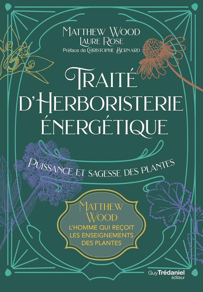 Traité d'herboristerie énergétique - Puissance et Sagesse des plantes - Matthew Wood, Christophe Bernard, Laure Rose - Librairie du Grimoire Ancien