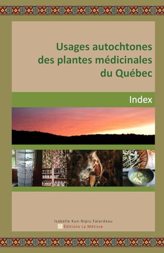 Usages autochtones des Plantes Médicinales du Québec : INDEX (base / arbres / fruits / fleurs / index) (French Edition) - Isabelle Kun - Nipiu Falardeau - Librairie du Grimoire Ancien