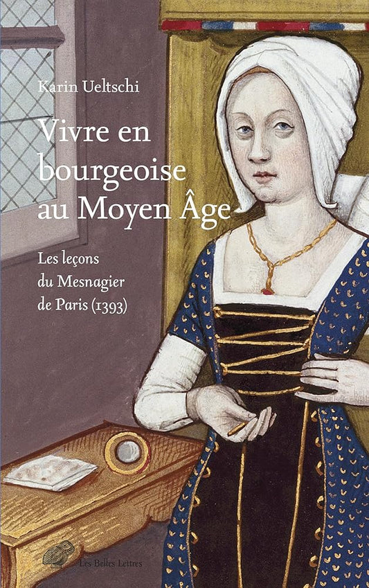 Vivre en bourgeoise au Moyen Age - Les leçons du Mesnagier de Paris (1393) - Karin Ueltschi - Librairie du Grimoire Ancien